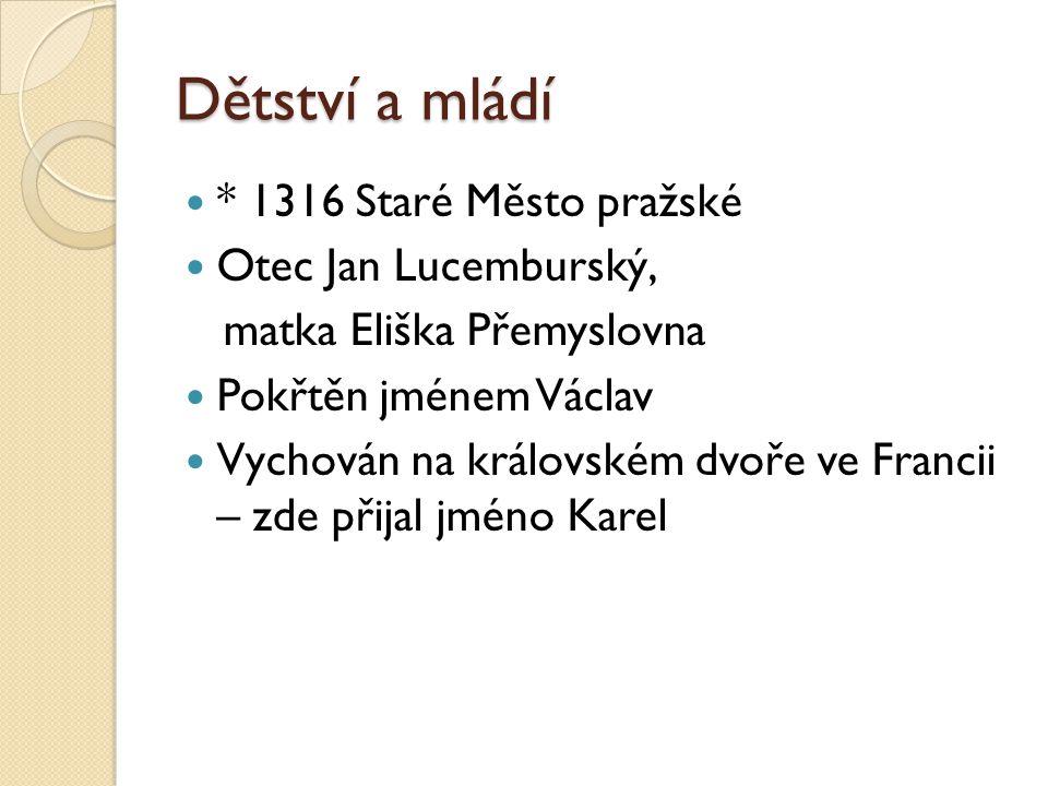 Dětství a mládí * 1316 Staré Město pražské Otec Jan Lucemburský,