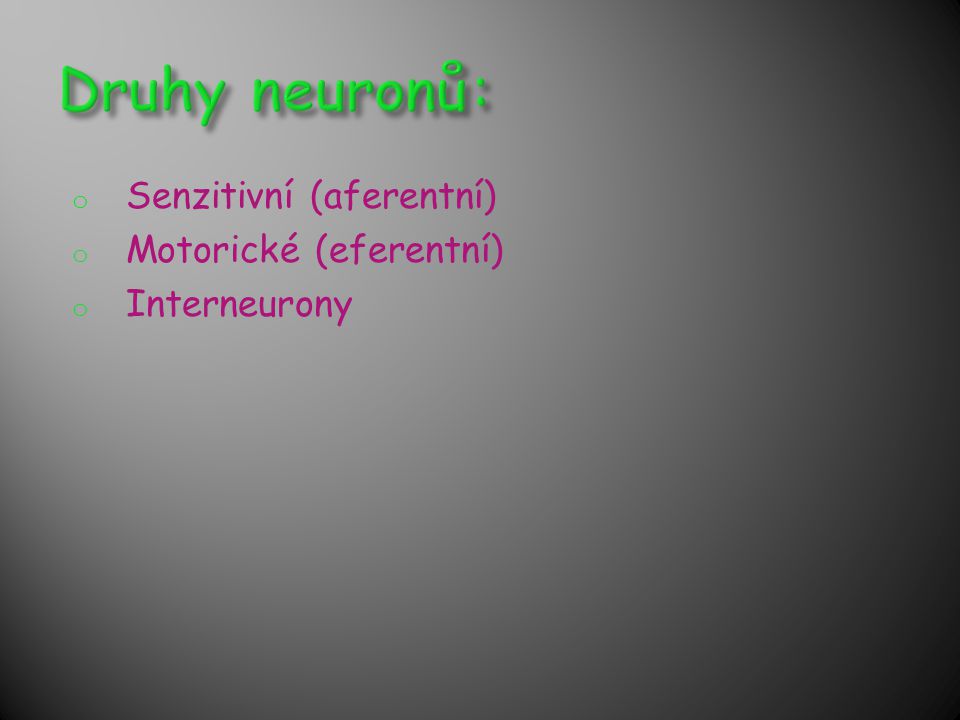Druhy neuronů: Senzitivní (aferentní) Motorické (eferentní)