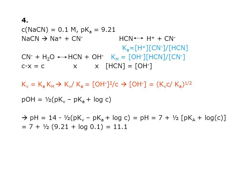 4. c(NaCN) = 0.1 M, pKa = NaCN  Na+ + CN- HCN H+ + CN- Ka=[H+][CN-]/[HCN]