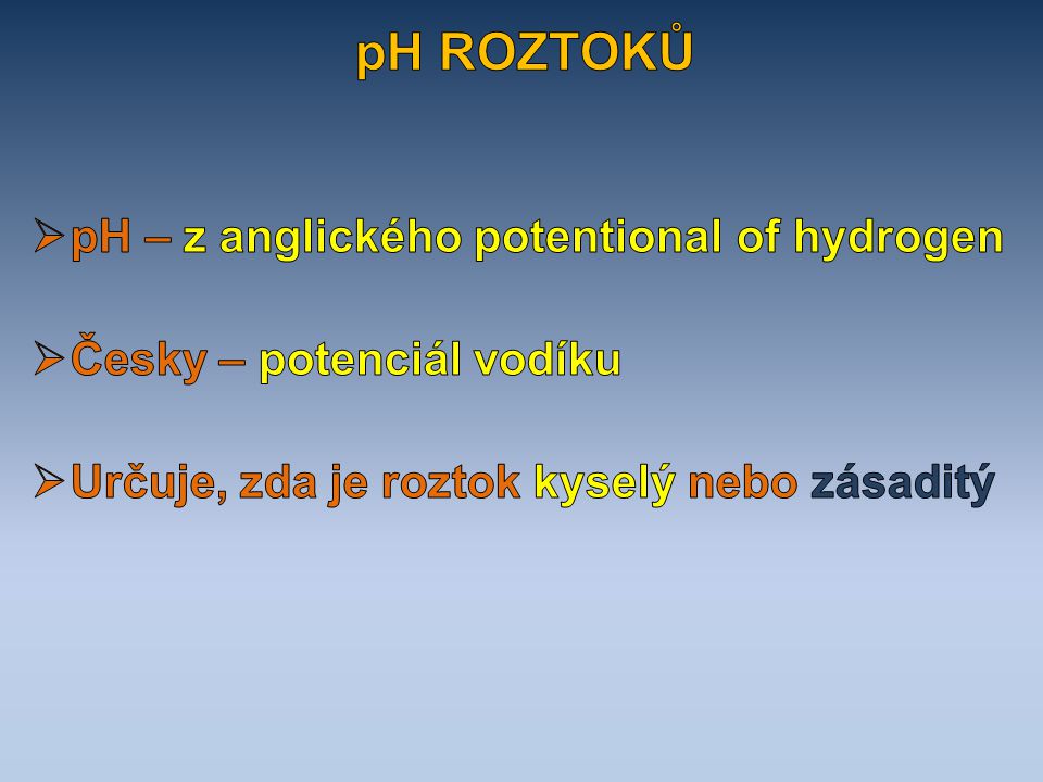 pH ROZTOKŮ pH – z anglického potentional of hydrogen