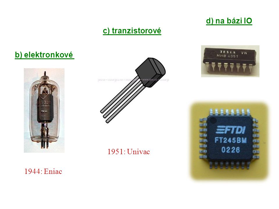 d) na bázi IO c) tranzistorové b) elektronkové 1951: Univac 1944: Eniac