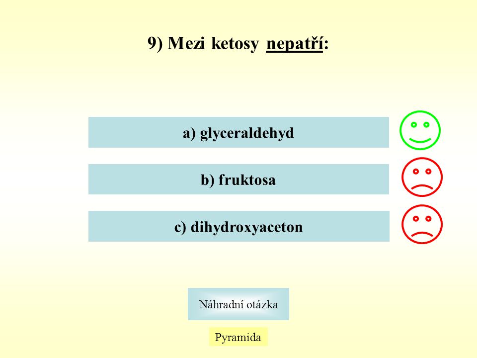 9) Mezi ketosy nepatří: a) glyceraldehyd b) fruktosa