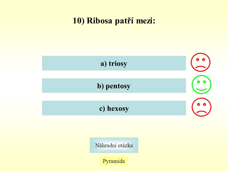 10) Ribosa patří mezi: a) triosy b) pentosy c) hexosy Náhradní otázka