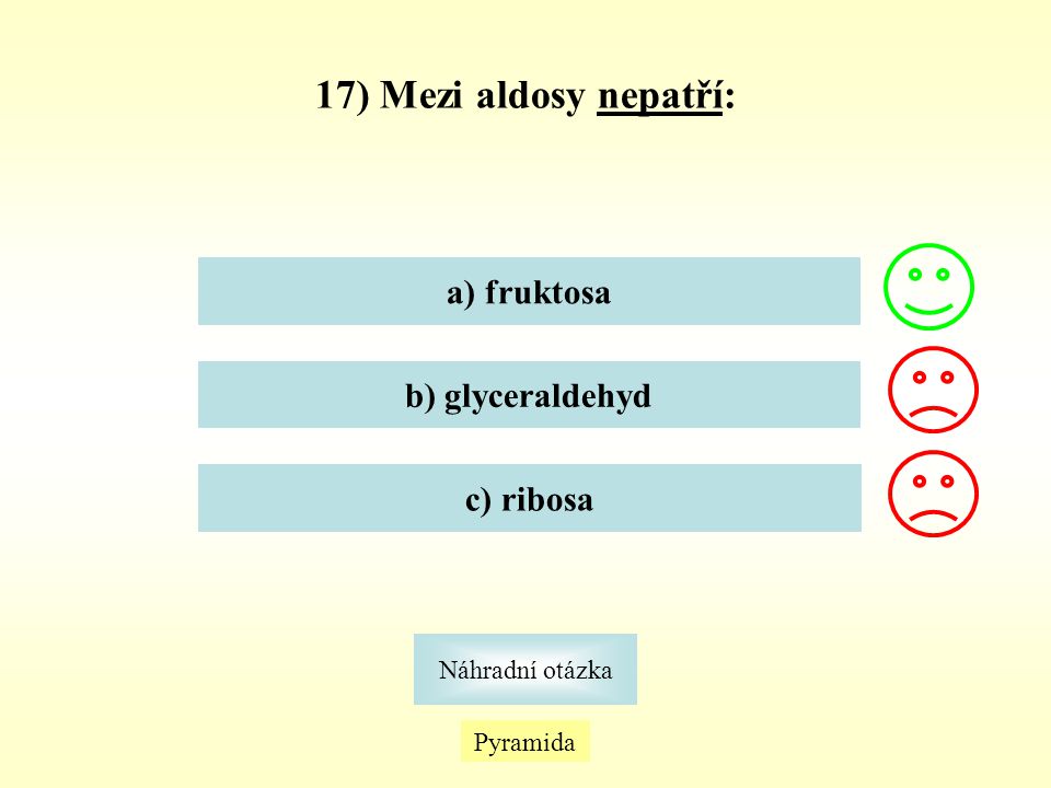 17) Mezi aldosy nepatří: a) fruktosa b) glyceraldehyd c) ribosa