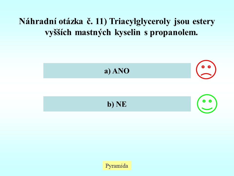 Náhradní otázka č. 11) Triacylglyceroly jsou estery vyšších mastných kyselin s propanolem.