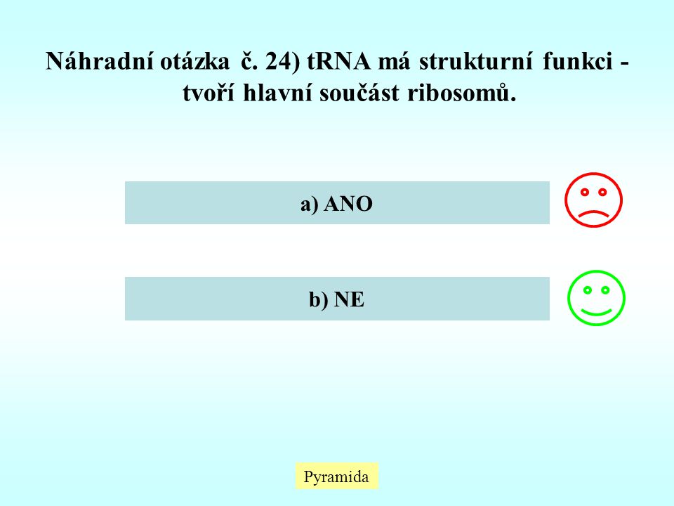 Náhradní otázka č. 24) tRNA má strukturní funkci - tvoří hlavní součást ribosomů.