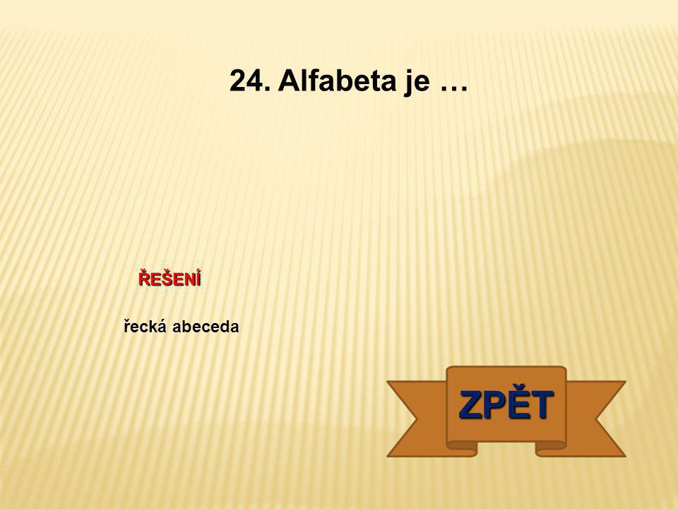 24. Alfabeta je … ŘEŠENÍ řecká abeceda ZPĚT