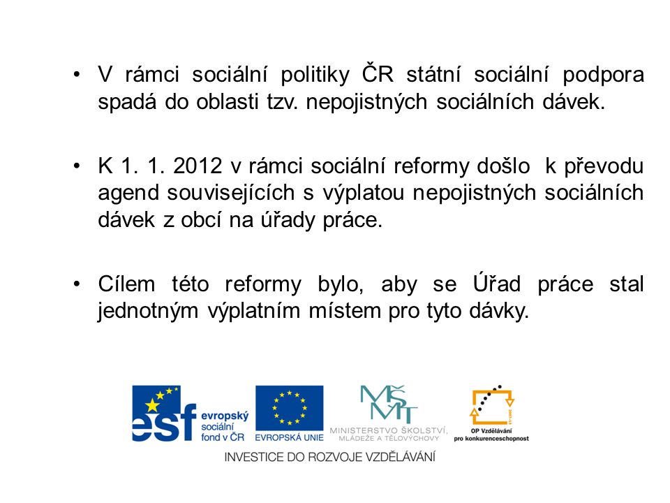 V rámci sociální politiky ČR státní sociální podpora spadá do oblasti tzv. nepojistných sociálních dávek.