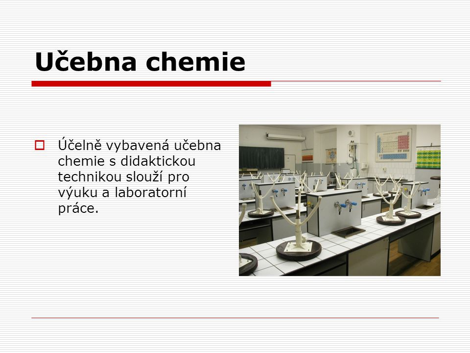Učebna chemie Účelně vybavená učebna chemie s didaktickou technikou slouží pro výuku a laboratorní práce.