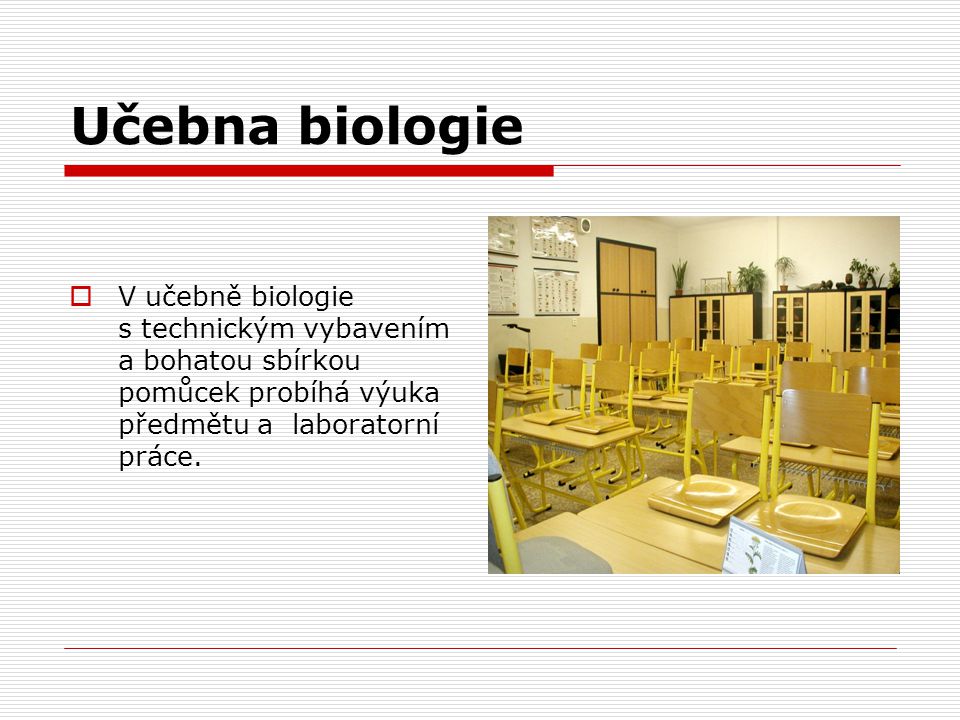 Učebna biologie V učebně biologie s technickým vybavením a bohatou sbírkou pomůcek probíhá výuka předmětu a laboratorní práce.