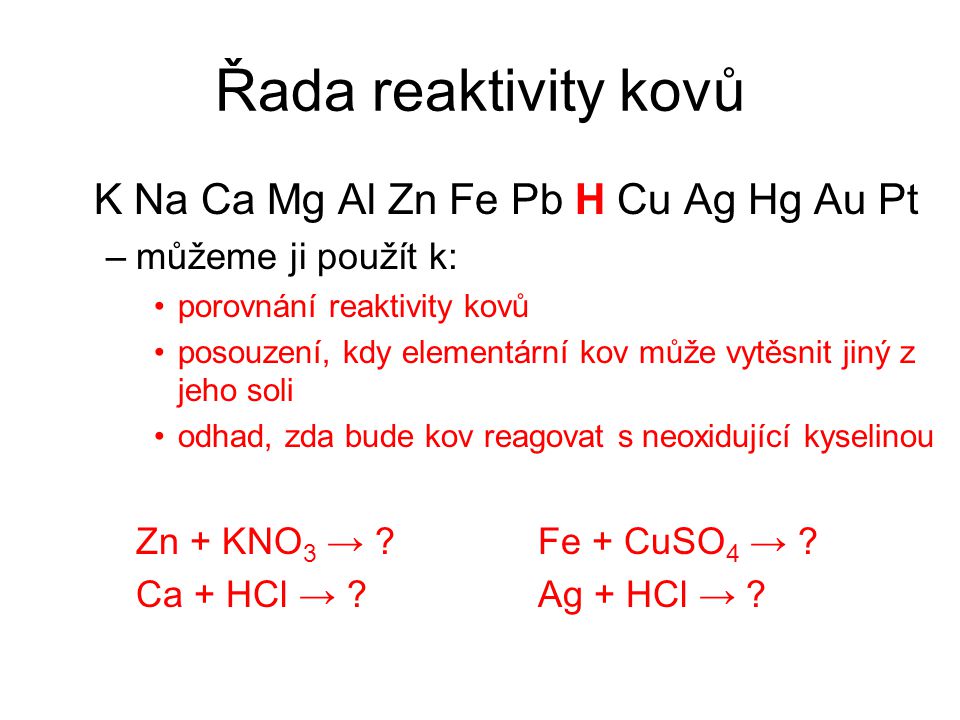 Řada reaktivity kovů K Na Ca Mg Al Zn Fe Pb H Cu Ag Hg Au Pt