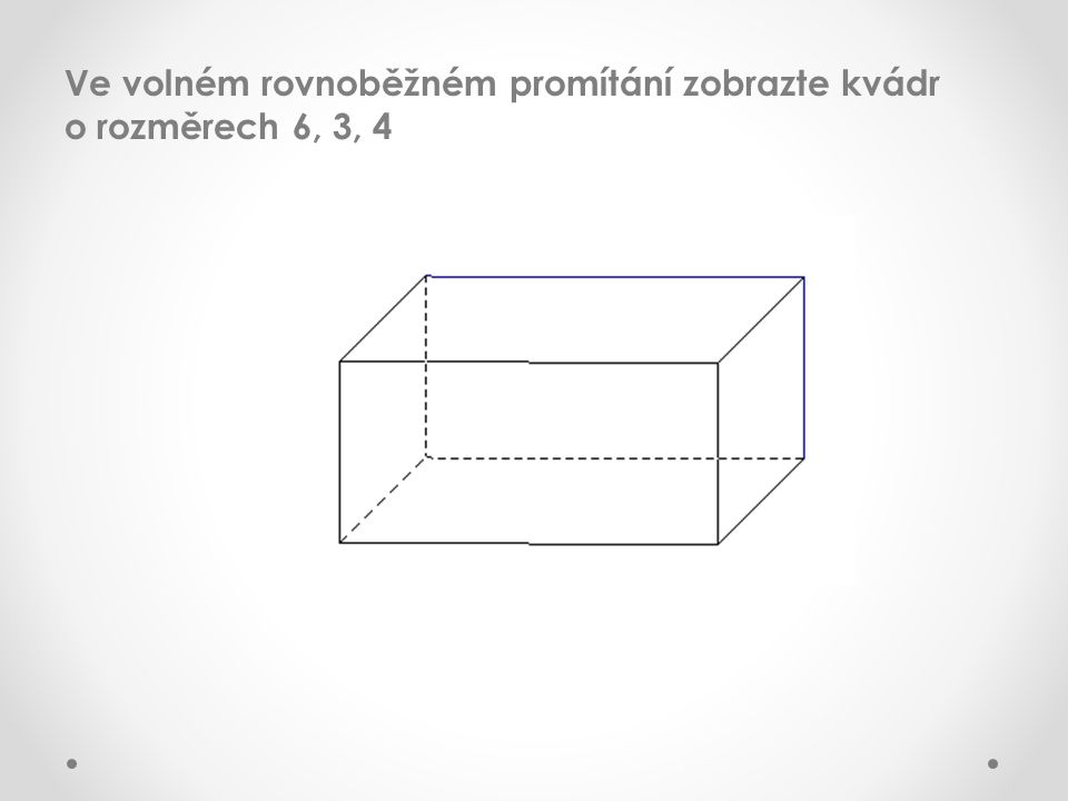 Ve volném rovnoběžném promítání zobrazte kvádr o rozměrech 6, 3, 4