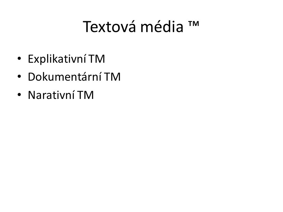 Textová média ™ Explikativní TM Dokumentární TM Narativní TM