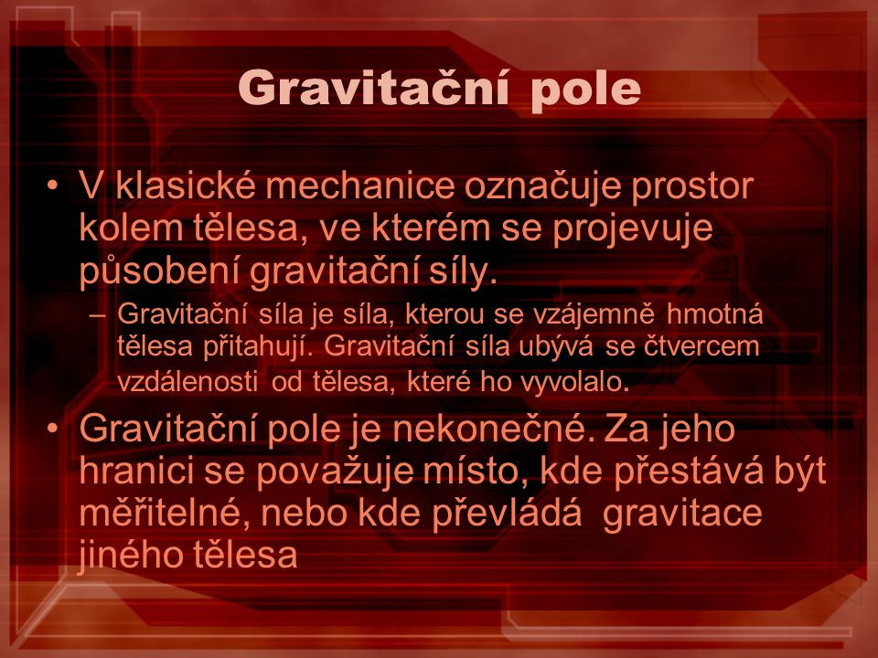 Gravitační pole V klasické mechanice označuje prostor kolem tělesa, ve kterém se projevuje působení gravitační síly.