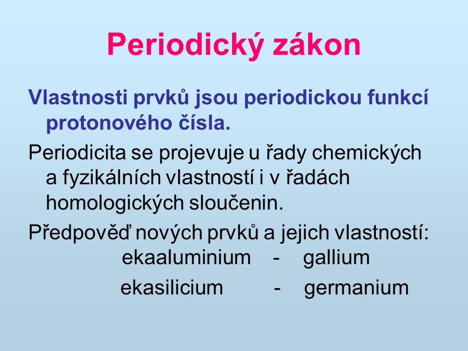Periodický zákon Vlastnosti prvků jsou periodickou funkcí protonového čísla.