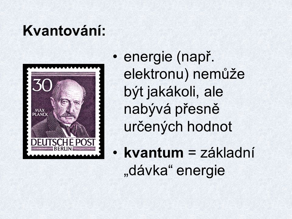 Kvantování: energie (např. elektronu) nemůže být jakákoli, ale nabývá přesně určených hodnot.