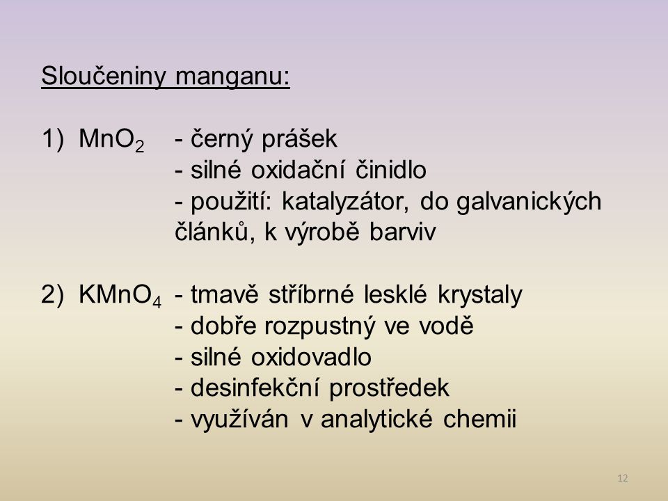 Sloučeniny manganu: MnO2 - černý prášek. - silné oxidační činidlo. - použití: katalyzátor, do galvanických článků, k výrobě barviv.