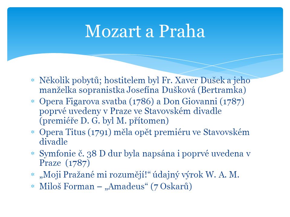 Mozart a Praha Několik pobytů; hostitelem byl Fr. Xaver Dušek a jeho manželka sopranistka Josefína Dušková (Bertramka)