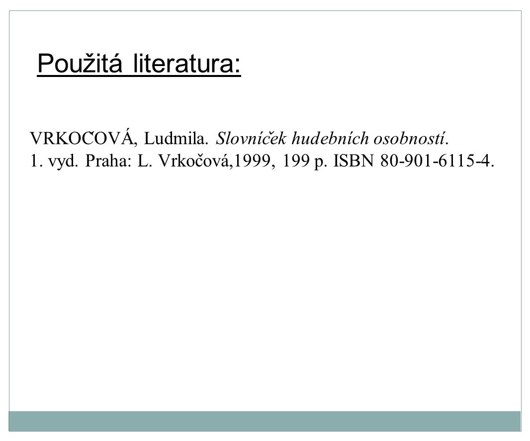 Použitá literatura: VRKOČOVÁ, Ludmila. Slovníček hudebních osobností.
