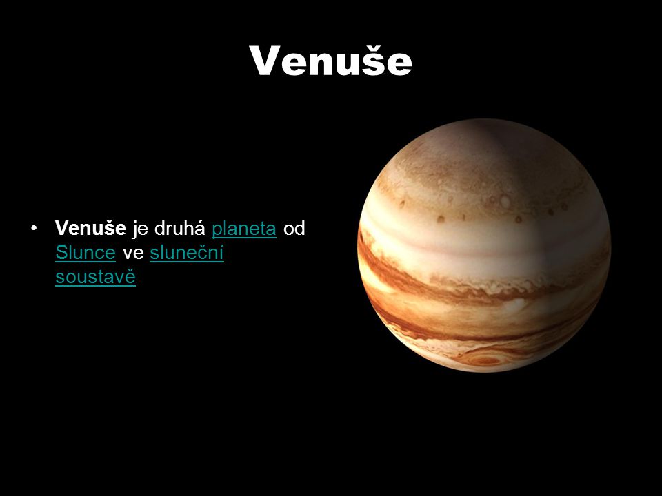 Venuše Venuše je druhá planeta od Slunce ve sluneční soustavě