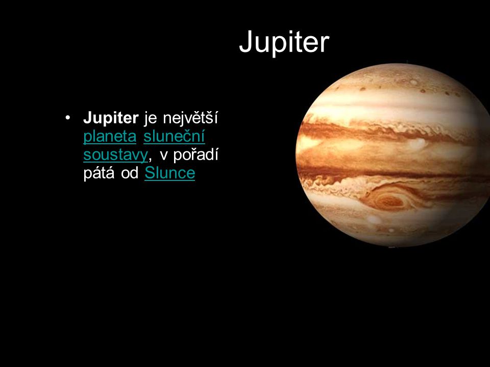 Jupiter Jupiter je největší planeta sluneční soustavy, v pořadí pátá od Slunce