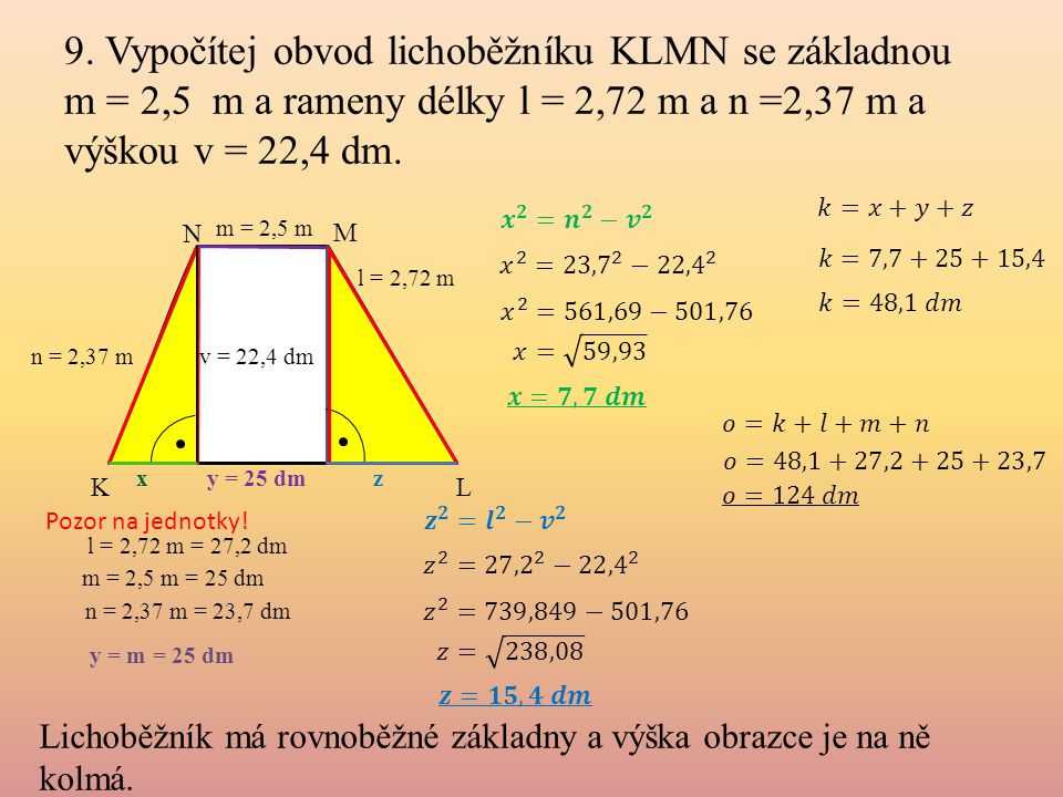 9. Vypočítej obvod lichoběžníku KLMN se základnou m = 2,5 m a rameny délky l = 2,72 m a n =2,37 m a výškou v = 22,4 dm.