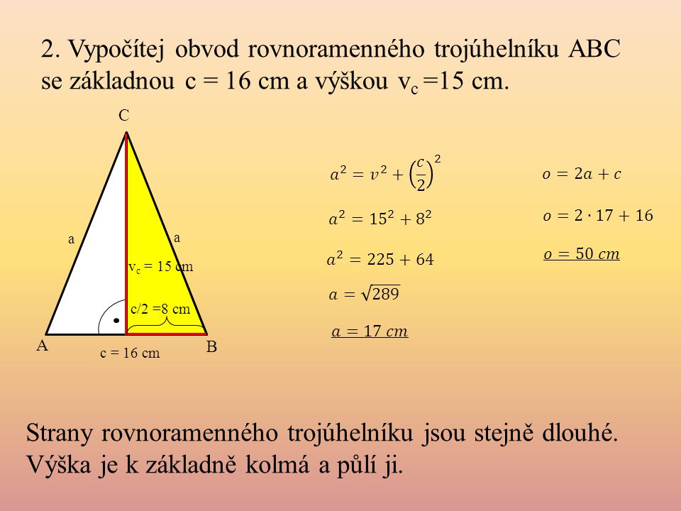 2. Vypočítej obvod rovnoramenného trojúhelníku ABC se základnou c = 16 cm a výškou vc =15 cm.