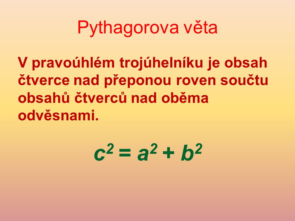c2 = a2 + b2 Pythagorova věta