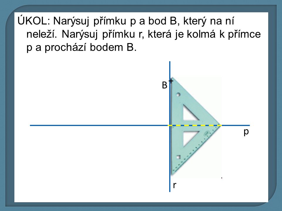 ÚKOL: Narýsuj přímku p a bod B, který na ní neleží