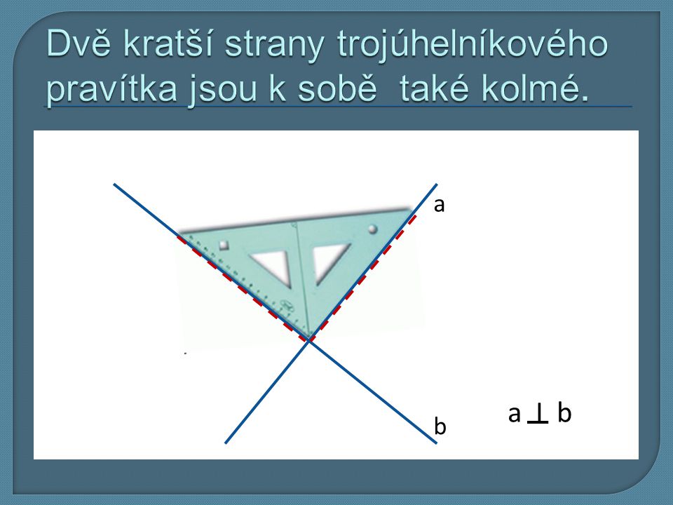 Dvě kratší strany trojúhelníkového pravítka jsou k sobě také kolmé.