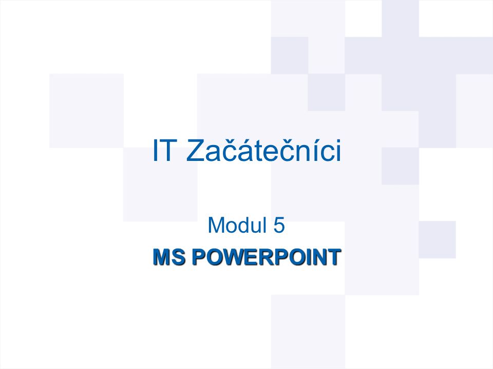 IT Začátečníci Modul 5 MS POWERPOINT