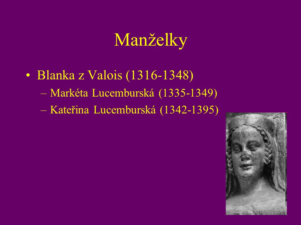 Manželky Blanka z Valois ( ) Markéta Lucemburská ( )