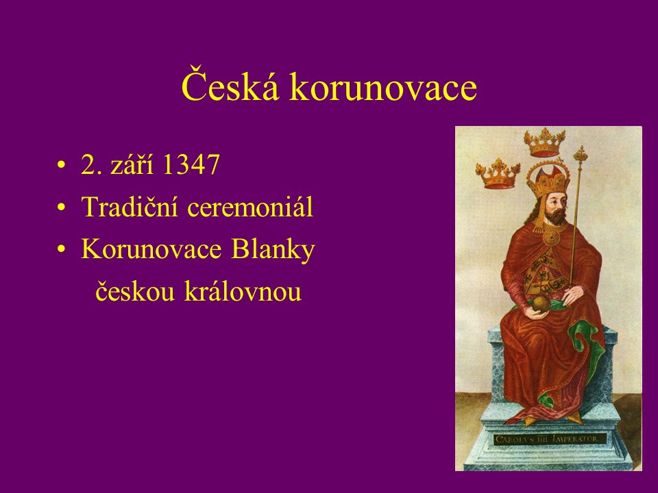 Česká korunovace 2. září 1347 Tradiční ceremoniál Korunovace Blanky