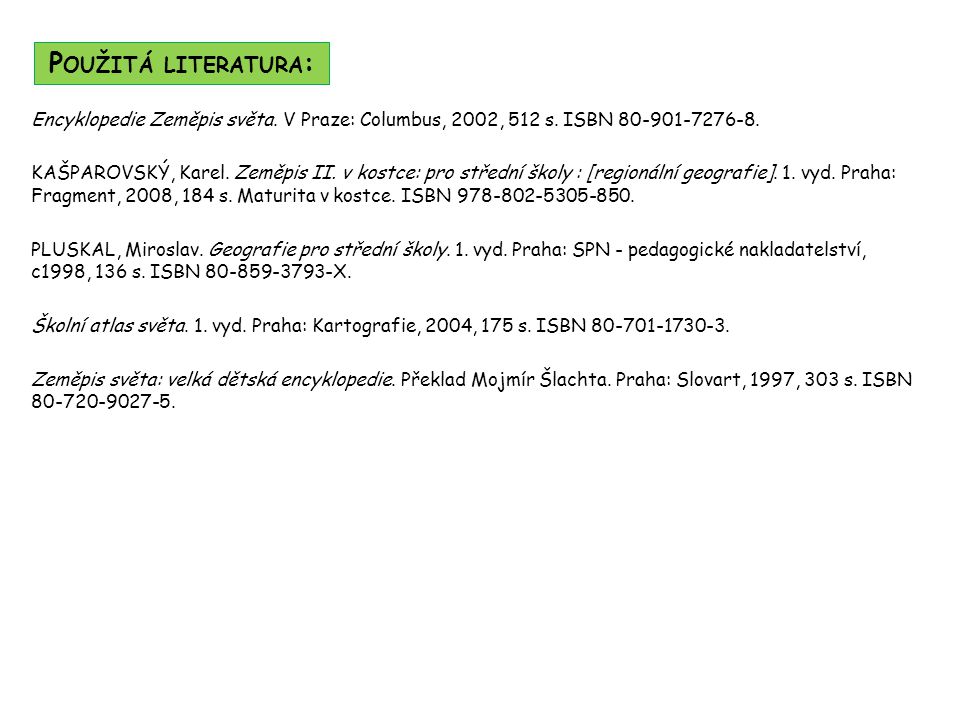 Použitá literatura: Encyklopedie Zeměpis světa. V Praze: Columbus, 2002, 512 s. ISBN