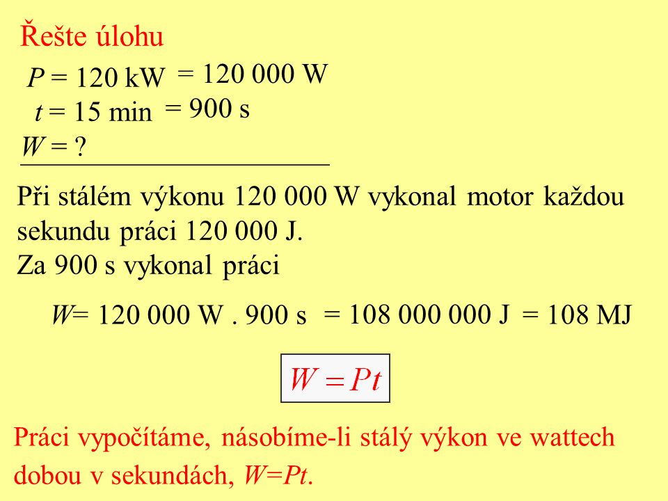 Řešte úlohu P = 120 kW t = 15 min W = = W = 900 s