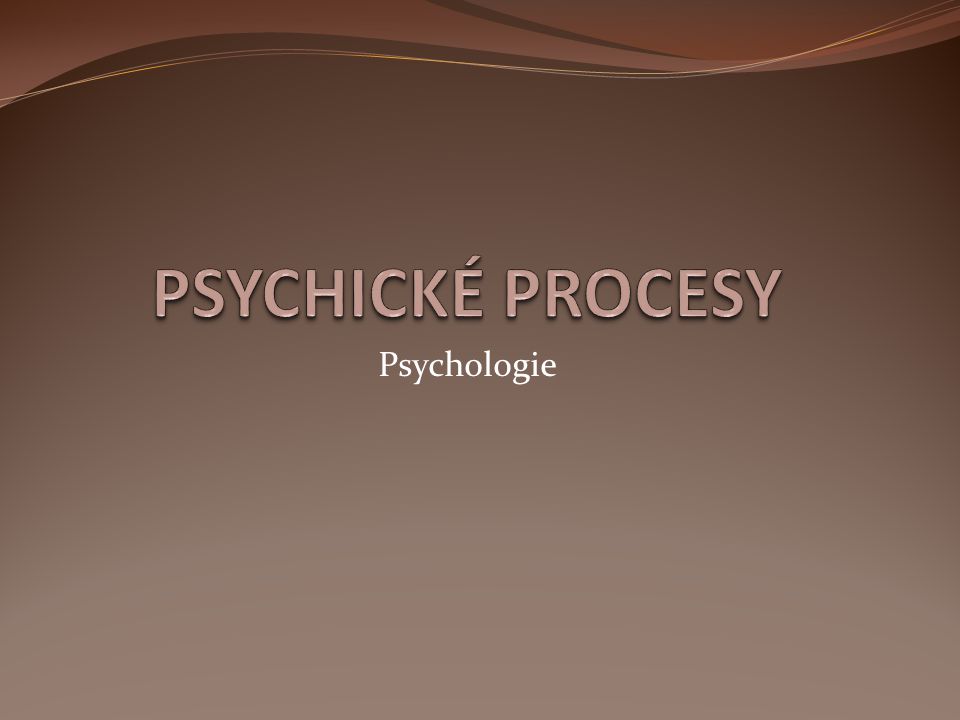 PSYCHICKÉ PROCESY Psychologie