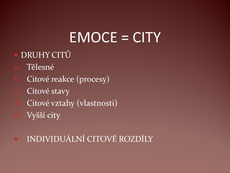 EMOCE = CITY DRUHY CITŮ Tělesné Citové reakce (procesy) Citové stavy