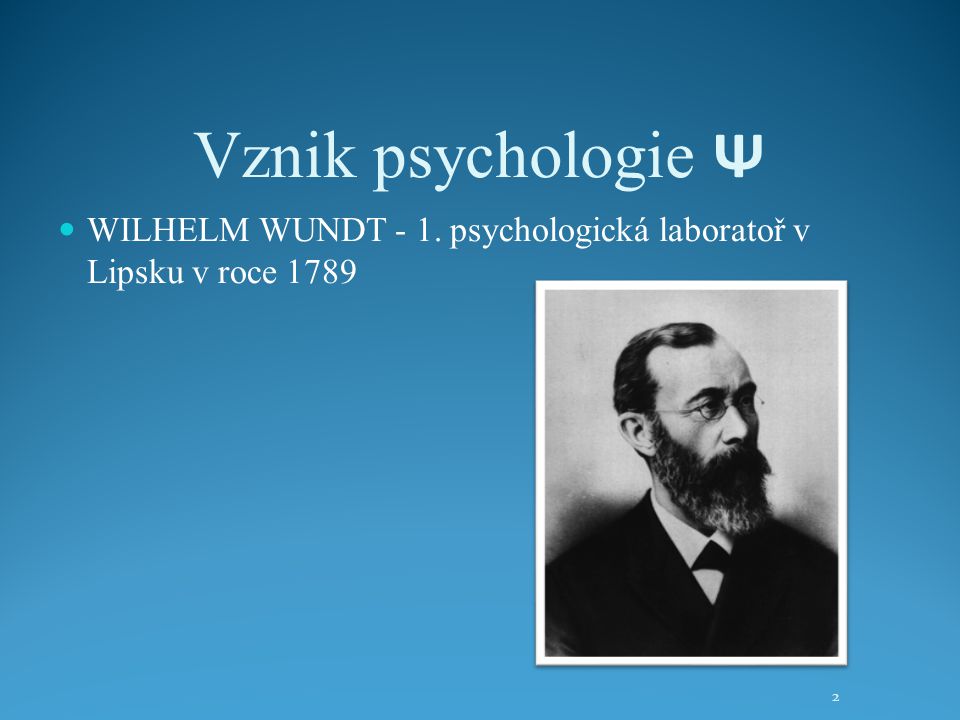 Vznik psychologie Ψ WILHELM WUNDT - 1. psychologická laboratoř v Lipsku v roce 1789