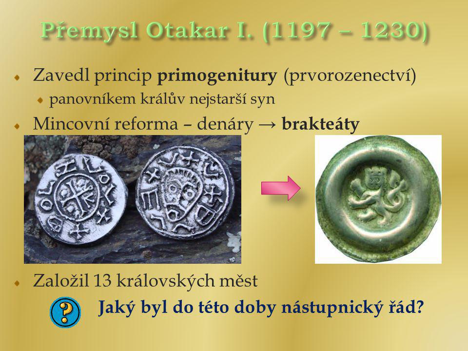Přemysl Otakar I. (1197 – 1230) Zavedl princip primogenitury (prvorozenectví) panovníkem králův nejstarší syn.