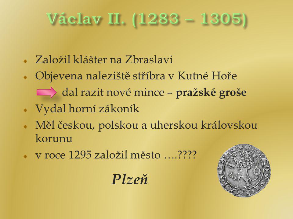 Václav II. (1283 – 1305) Založil klášter na Zbraslavi