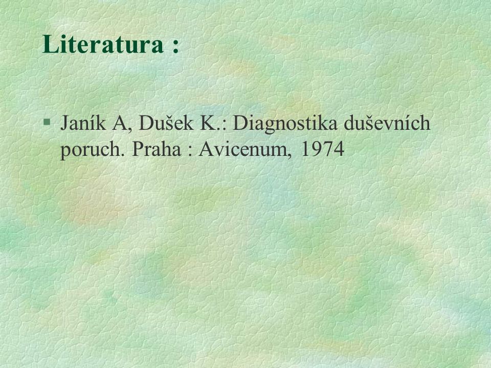 Literatura : Janík A, Dušek K.: Diagnostika duševních poruch. Praha : Avicenum, 1974