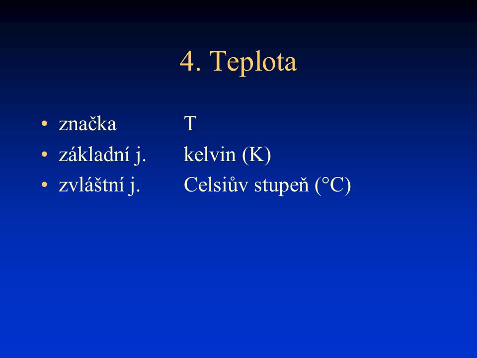 4. Teplota značka T základní j. kelvin (K)
