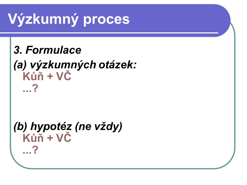 Výzkumný proces 3. Formulace (a) výzkumných otázek: Kůň + VČ ...