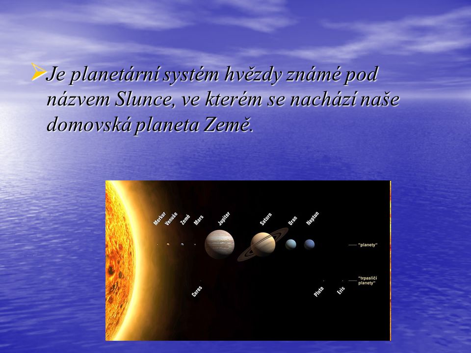 Je planetární systém hvězdy známé pod názvem Slunce, ve kterém se nachází naše domovská planeta Země.