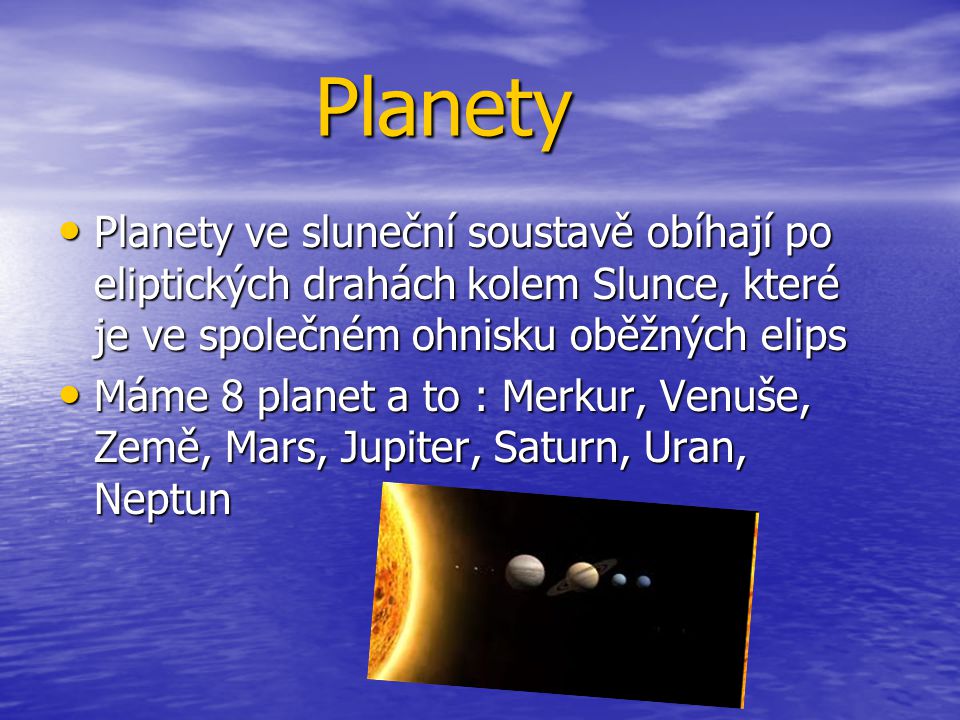 Planety Planety ve sluneční soustavě obíhají po eliptických drahách kolem Slunce, které je ve společném ohnisku oběžných elips.