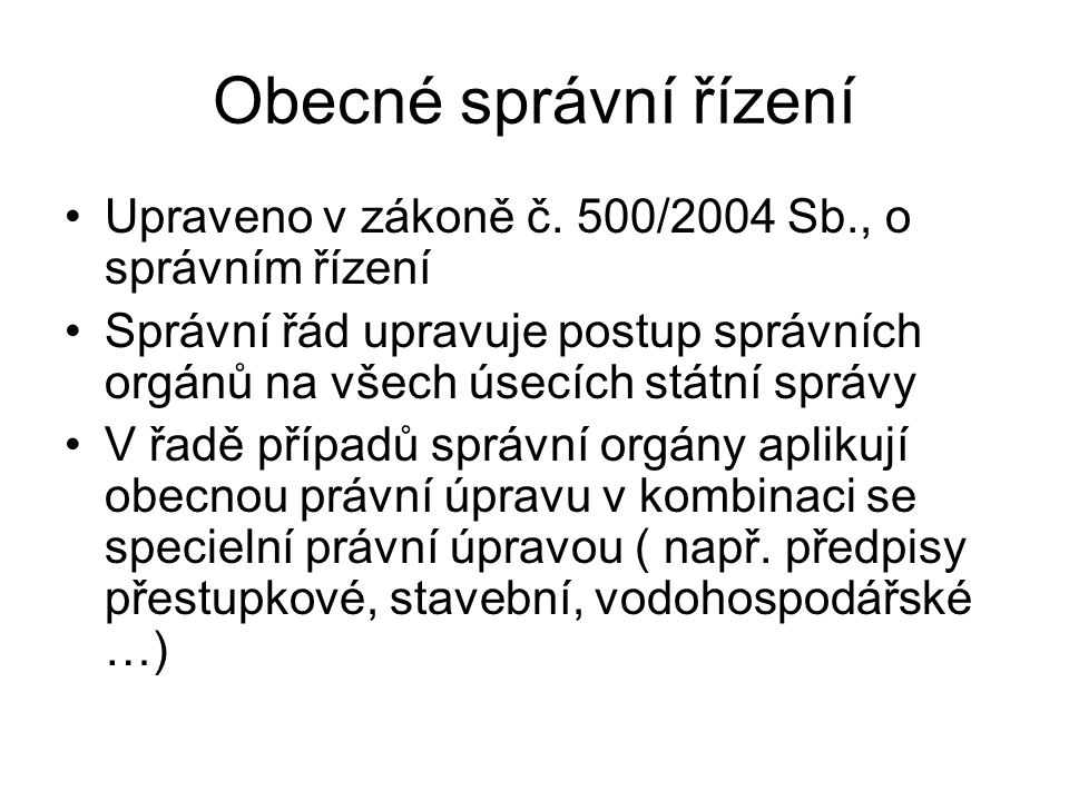 Obecné správní řízení Upraveno v zákoně č. 500/2004 Sb., o správním řízení.