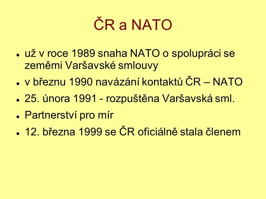 ČR a NATO už v roce 1989 snaha NATO o spolupráci se zeměmi Varšavské smlouvy. v březnu 1990 navázání kontaktů ČR – NATO.