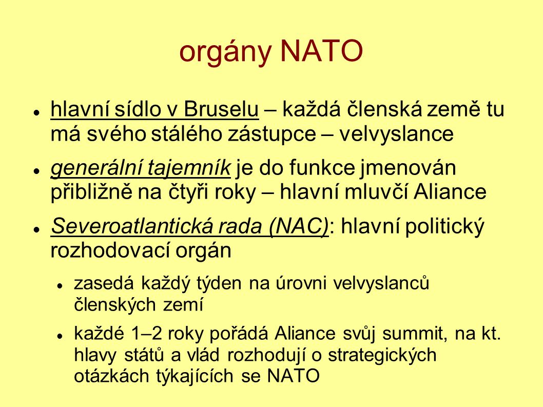 orgány NATO hlavní sídlo v Bruselu – každá členská země tu má svého stálého zástupce – velvyslance.