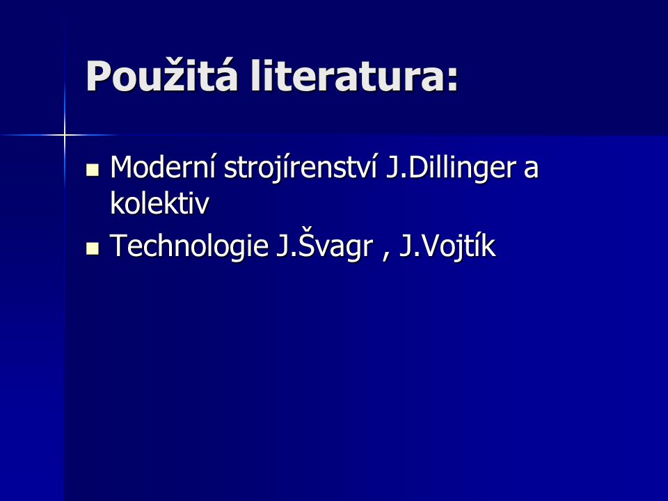 Použitá literatura: Moderní strojírenství J.Dillinger a kolektiv
