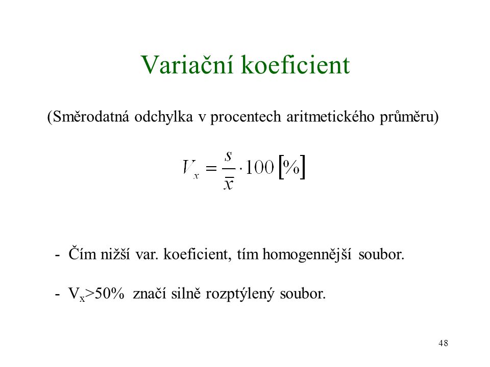 Variační koeficient (Směrodatná odchylka v procentech aritmetického průměru) - Čím nižší var. koeficient, tím homogennější soubor.